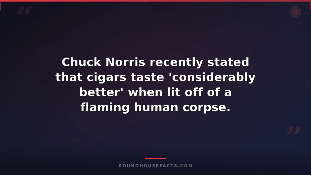 Chuck Norris Fact — Chuck Norris recently stated that cigars taste 'considerably