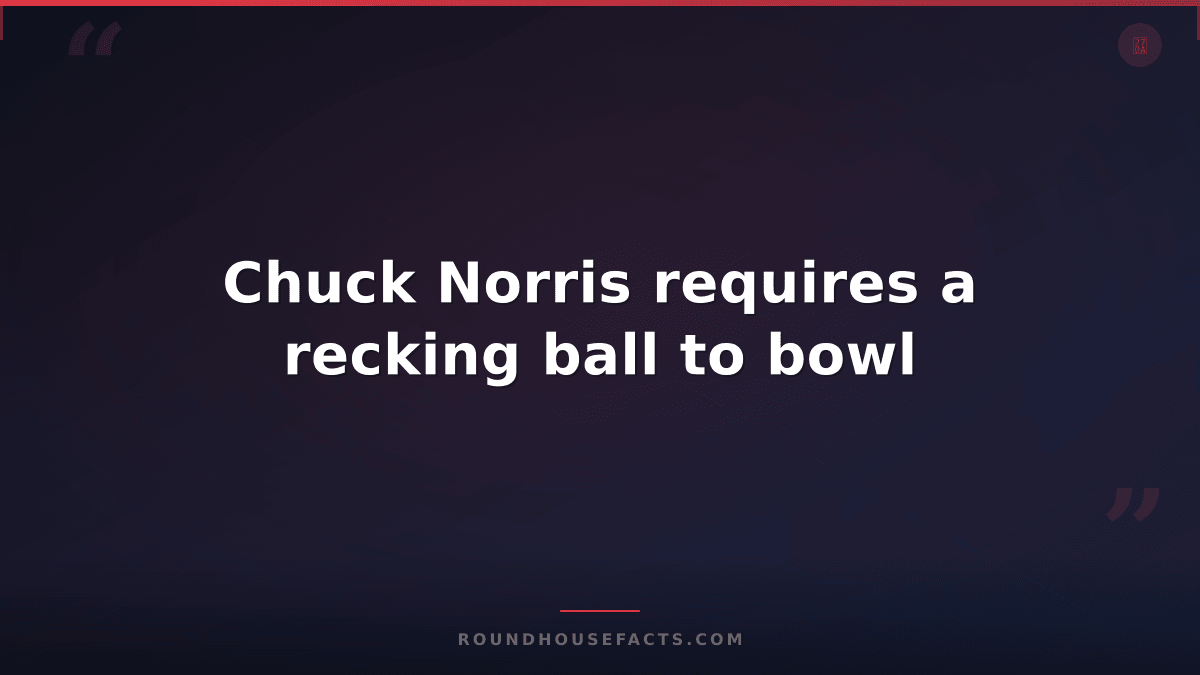Chuck Norris Fact — Chuck Norris requires a recking ball to bowl
