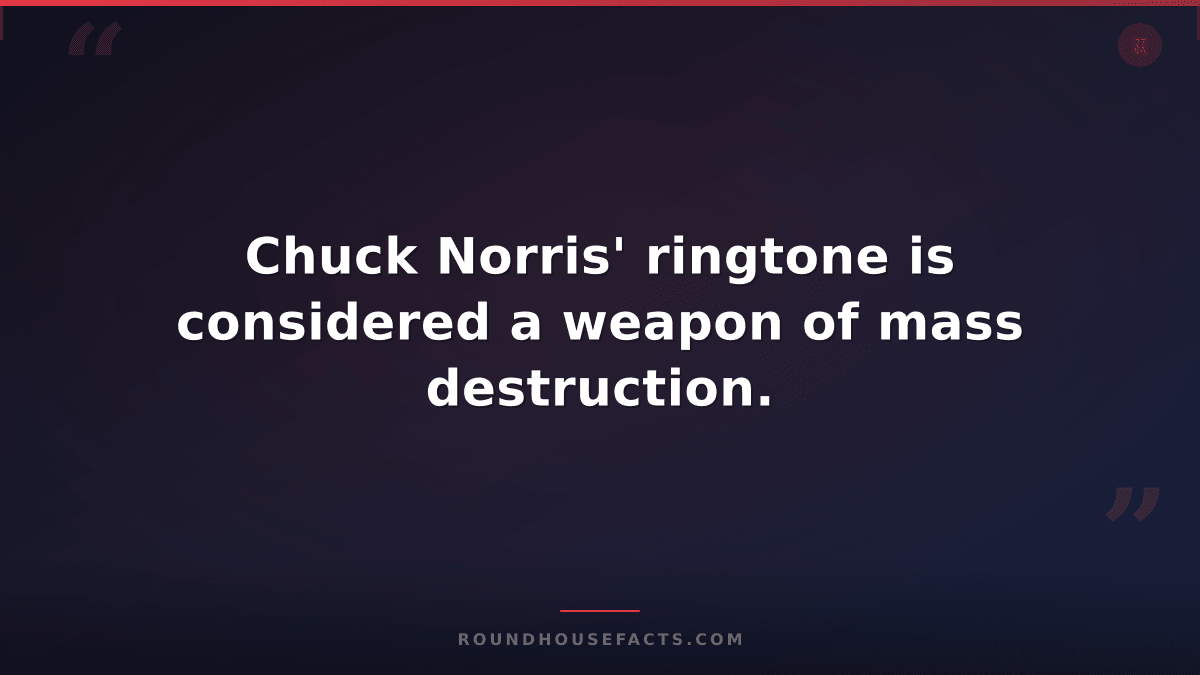 Chuck Norris Fact — Chuck Norris' ringtone is considered a weapon of mass destru