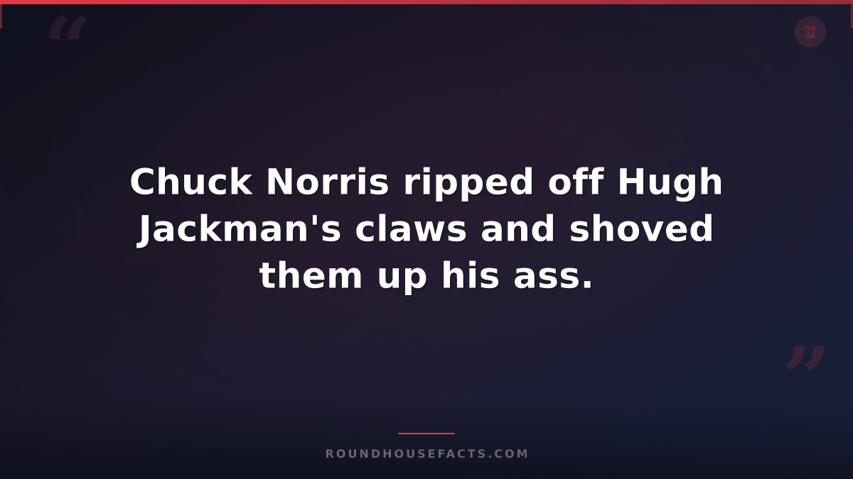 Chuck Norris Fact — Chuck Norris ripped off Hugh Jackman's claws and shoved them