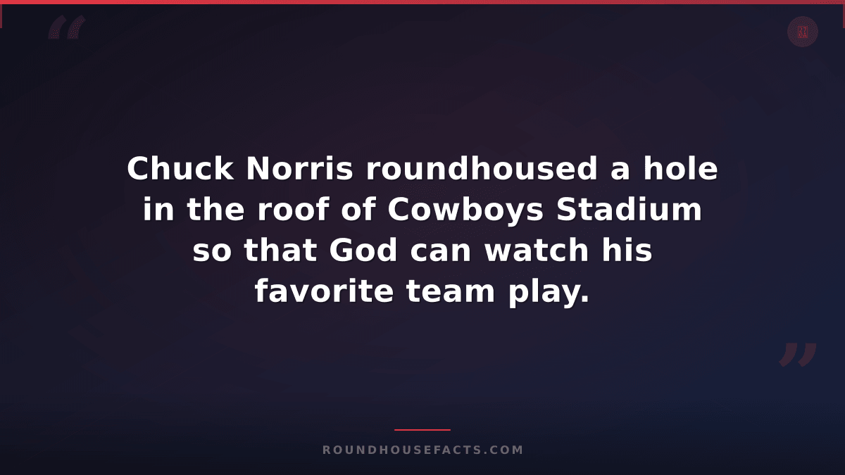 Chuck Norris Fact — Chuck Norris roundhoused a hole in the roof of Cowboys Stadi