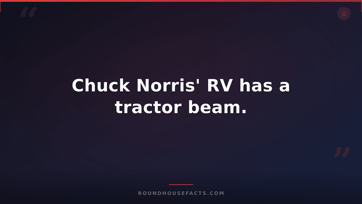 Chuck Norris Fact — Chuck Norris' RV has a tractor beam.