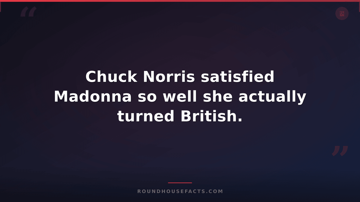 Chuck Norris Fact — Chuck Norris satisfied Madonna so well she actually turned B