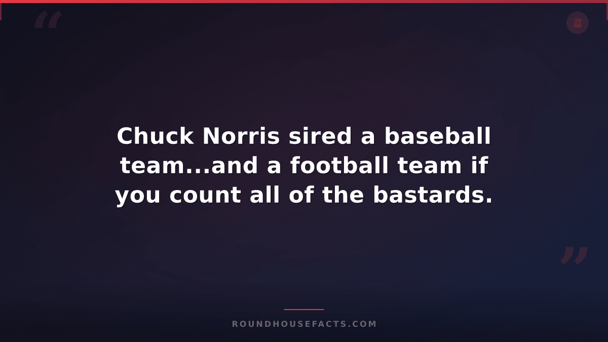 Chuck Norris Fact — Chuck Norris sired a baseball team...and a football team if