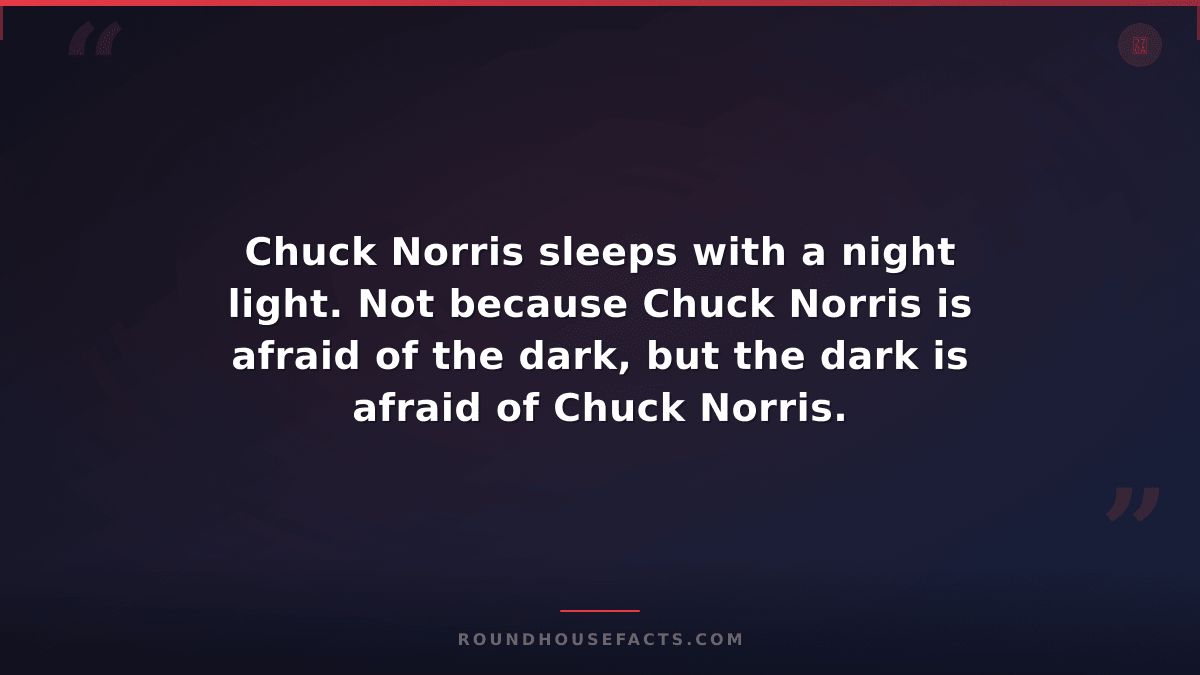 Chuck Norris Fact — Chuck Norris sleeps with a night light. Not because Chuck No