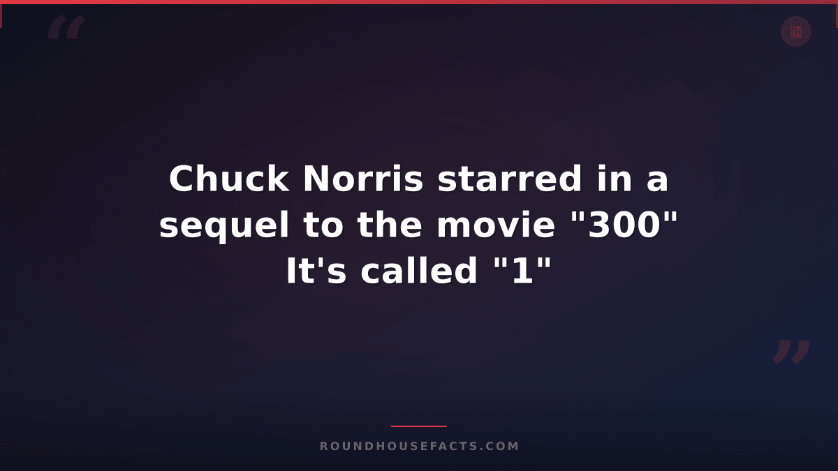Chuck Norris Fact — Chuck Norris starred in a sequel to the movie "300" It's cal