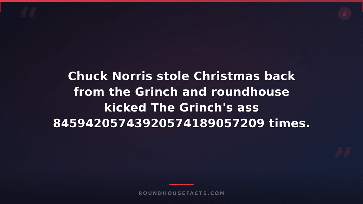 Chuck Norris Fact — Chuck Norris stole Christmas back from the Grinch and roundh