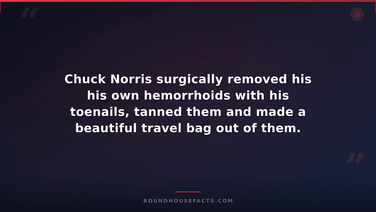 Chuck Norris Fact — Chuck Norris surgically removed his his own hemorrhoids with