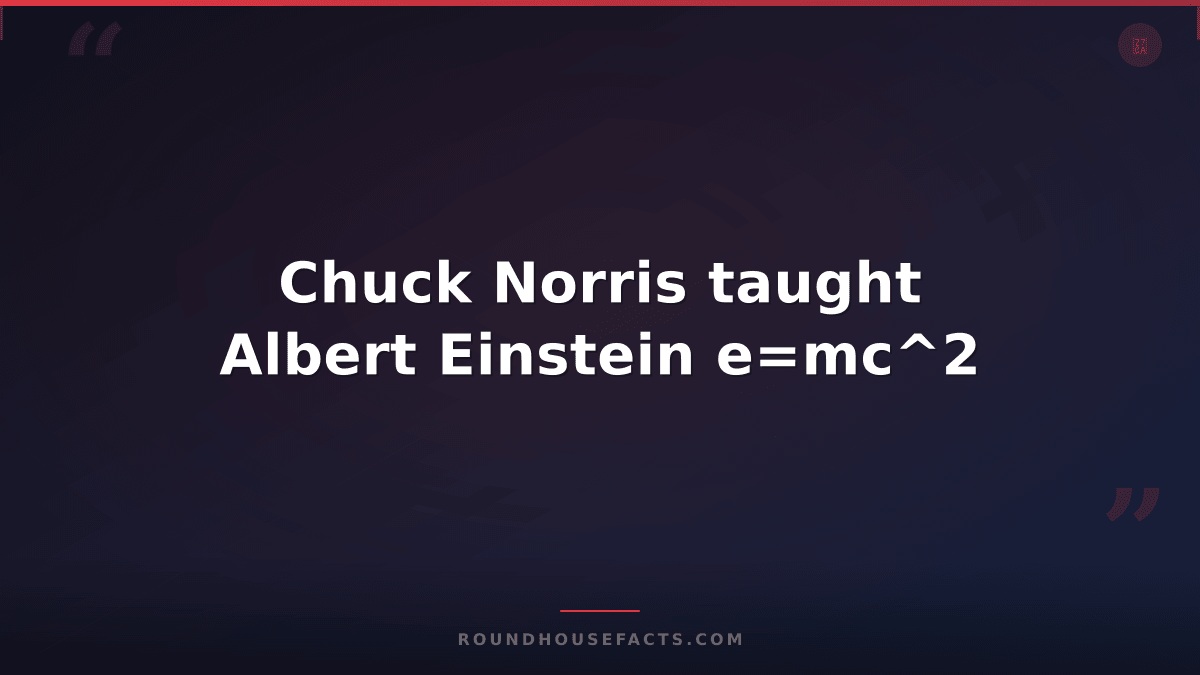Chuck Norris Fact — Chuck Norris taught Albert Einstein e=mc^2