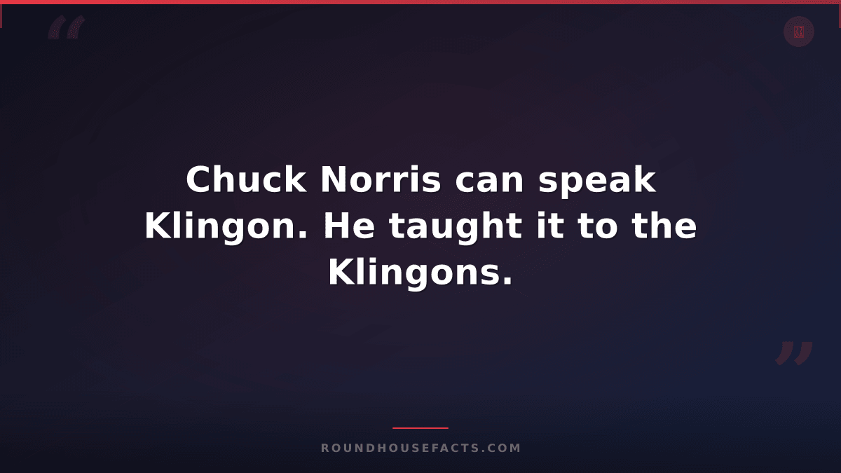 Chuck Norris Fact — Chuck Norris can speak Klingon. He taught it to the Klingons