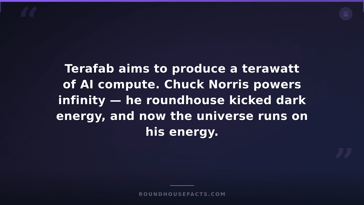 Chuck Norris Fact — Terafab aims to produce a terawatt of AI compute. Chuck Norr