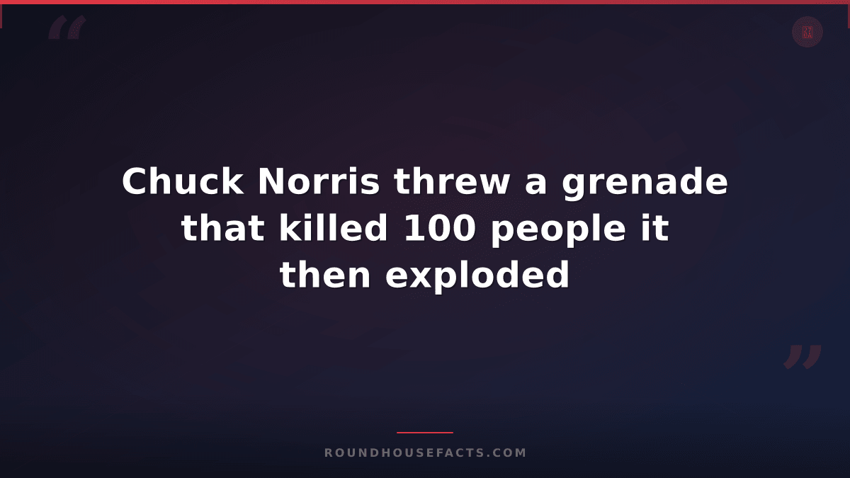 Chuck Norris Fact — Chuck Norris threw a grenade that killed 100 people it then