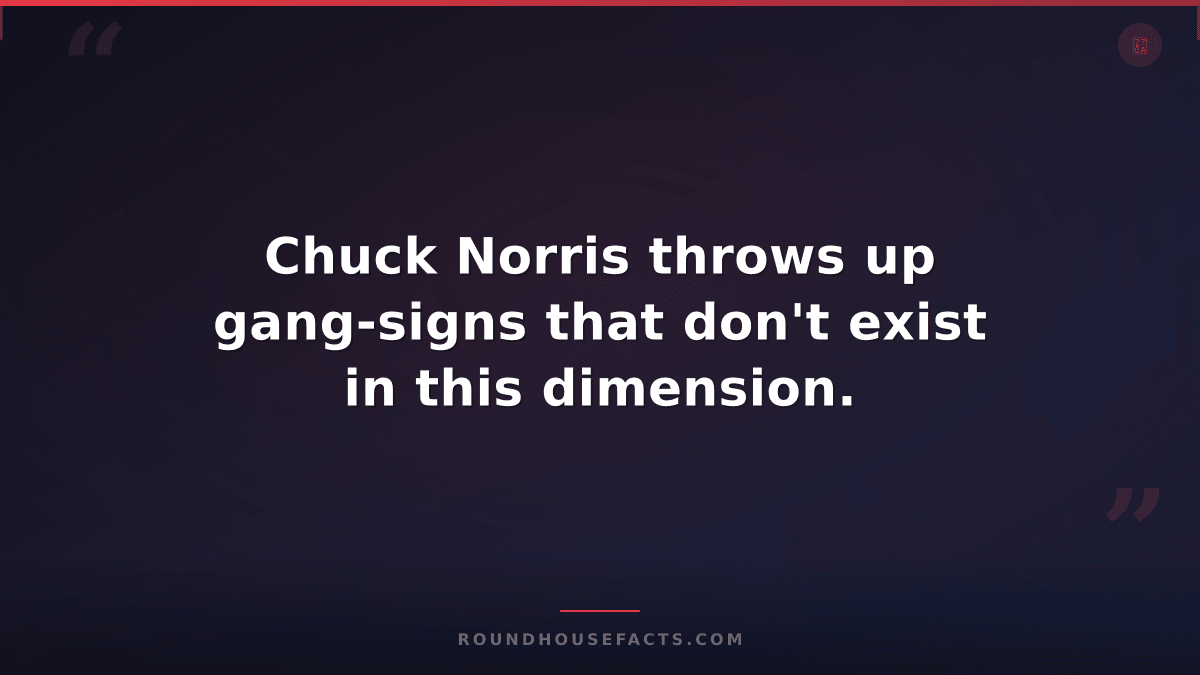 Chuck Norris Fact — Chuck Norris throws up gang-signs that don't exist in this d