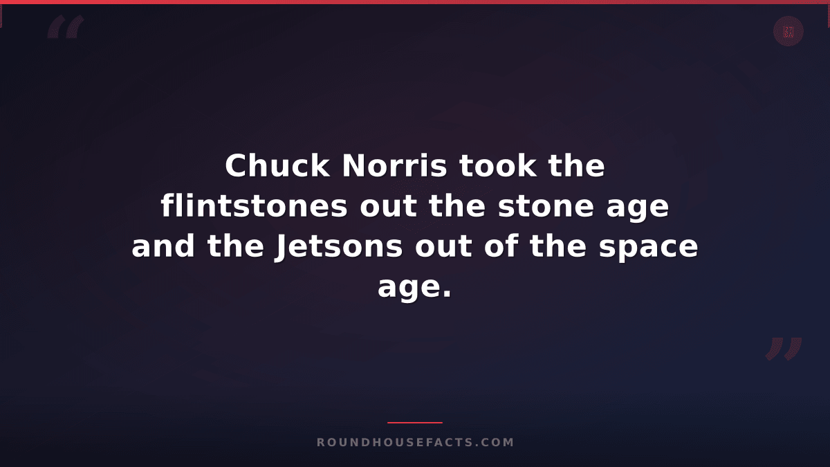 Chuck Norris Fact — Chuck Norris took the flintstones out the stone age and the