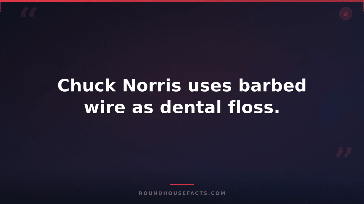 Chuck Norris Fact — Chuck Norris uses barbed wire as dental floss.