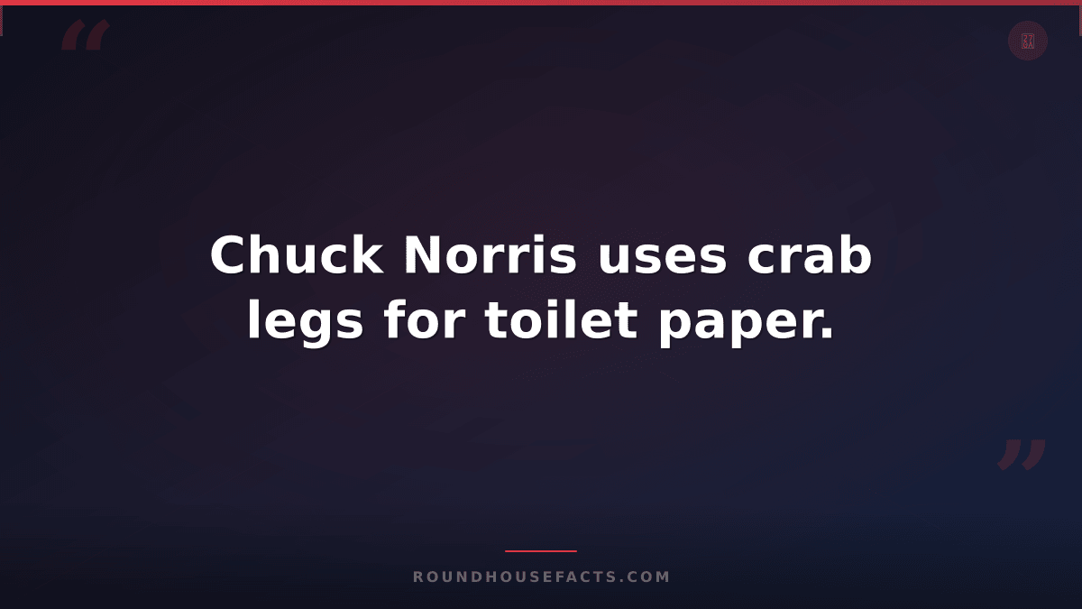 Chuck Norris Fact — Chuck Norris uses crab legs for toilet paper.