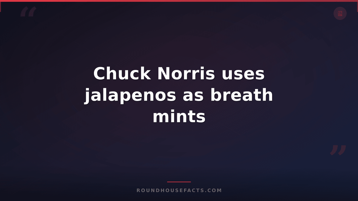 Chuck Norris Fact — Chuck Norris uses jalapenos as breath mints