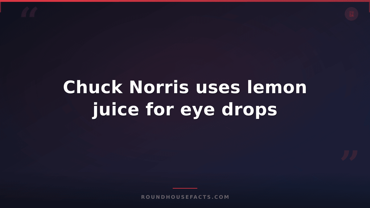 Chuck Norris Fact — Chuck Norris uses lemon juice for eye drops