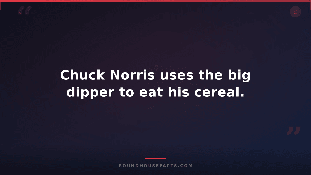 Chuck Norris Fact — Chuck Norris uses the big dipper to eat his cereal.