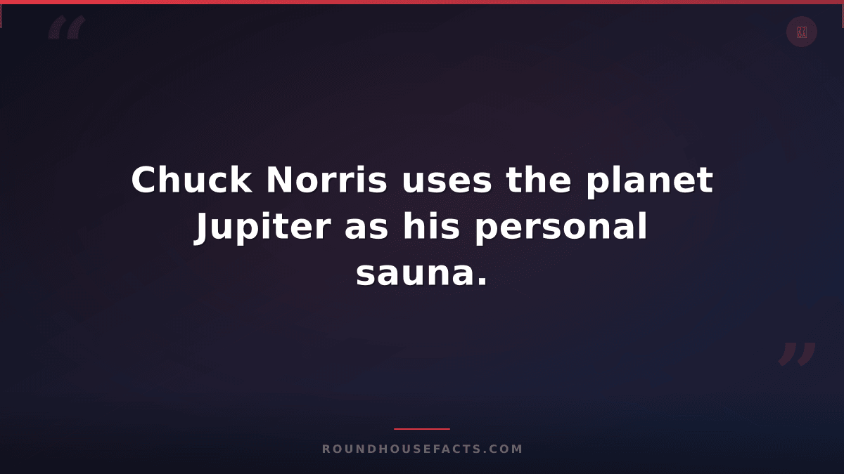 Chuck Norris Fact — Chuck Norris uses the planet Jupiter as his personal sauna.