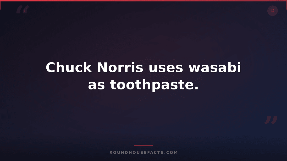 Chuck Norris Fact — Chuck Norris uses wasabi as toothpaste.