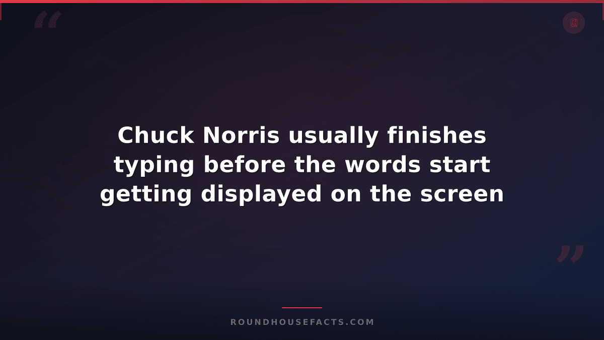 Chuck Norris Fact — Chuck Norris usually finishes typing before the words start