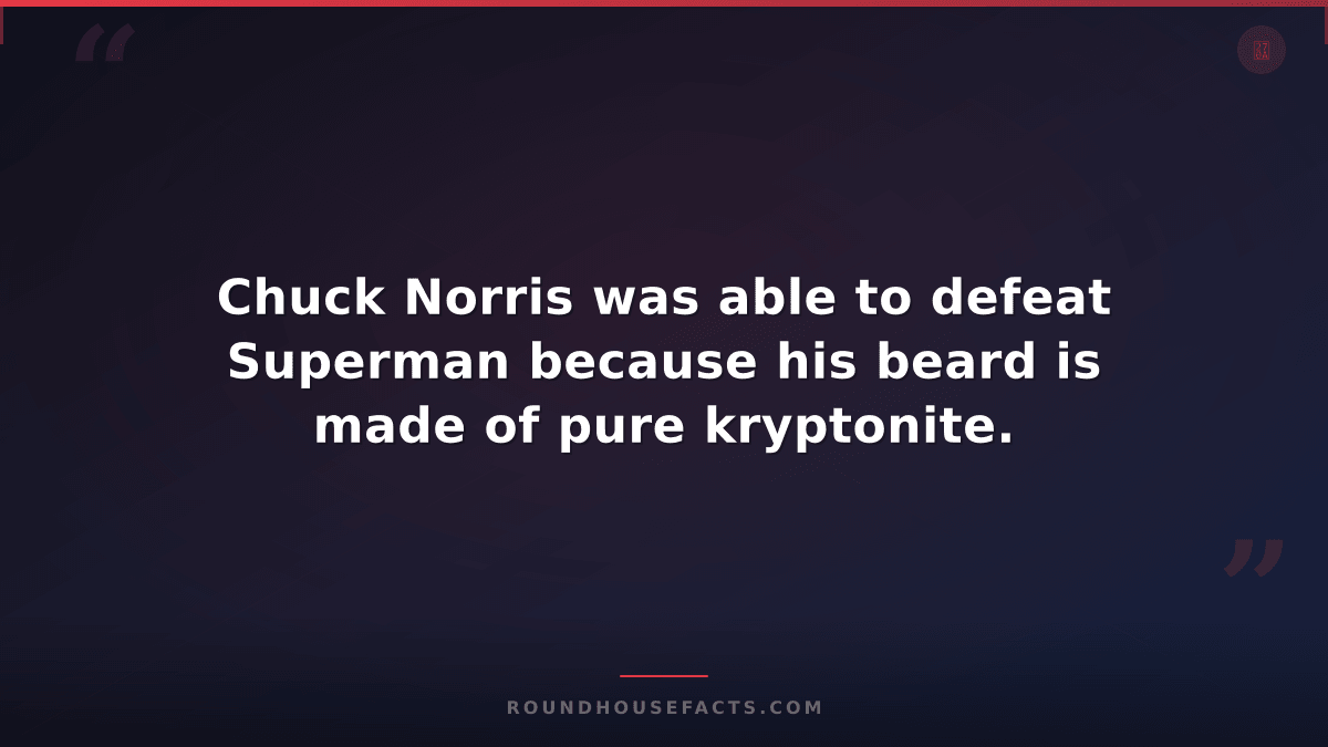 Chuck Norris Fact — Chuck Norris was able to defeat Superman because his beard i