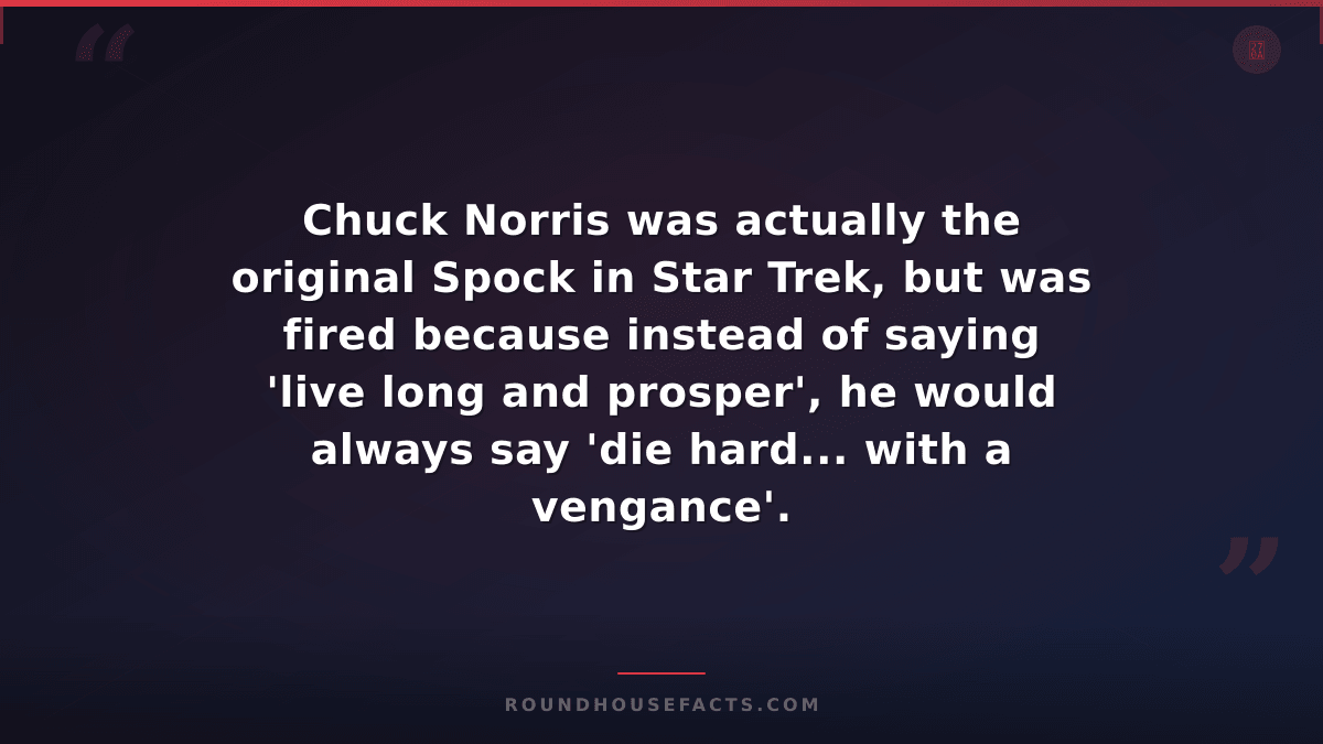 Chuck Norris Fact — Chuck Norris was actually the original Spock in Star Trek, b