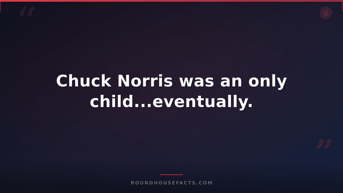 Chuck Norris Fact — Chuck Norris was an only child...eventually.