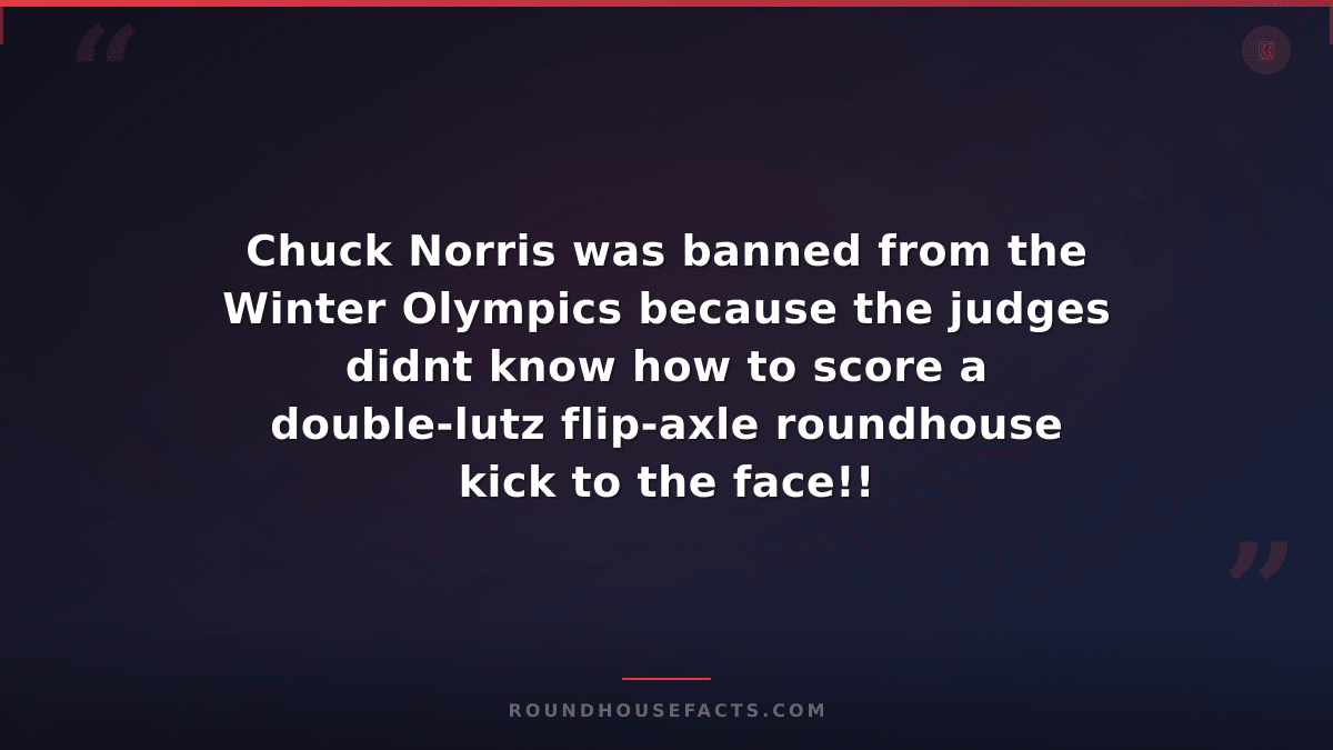 Chuck Norris Fact — Chuck Norris was banned from the Winter Olympics because the