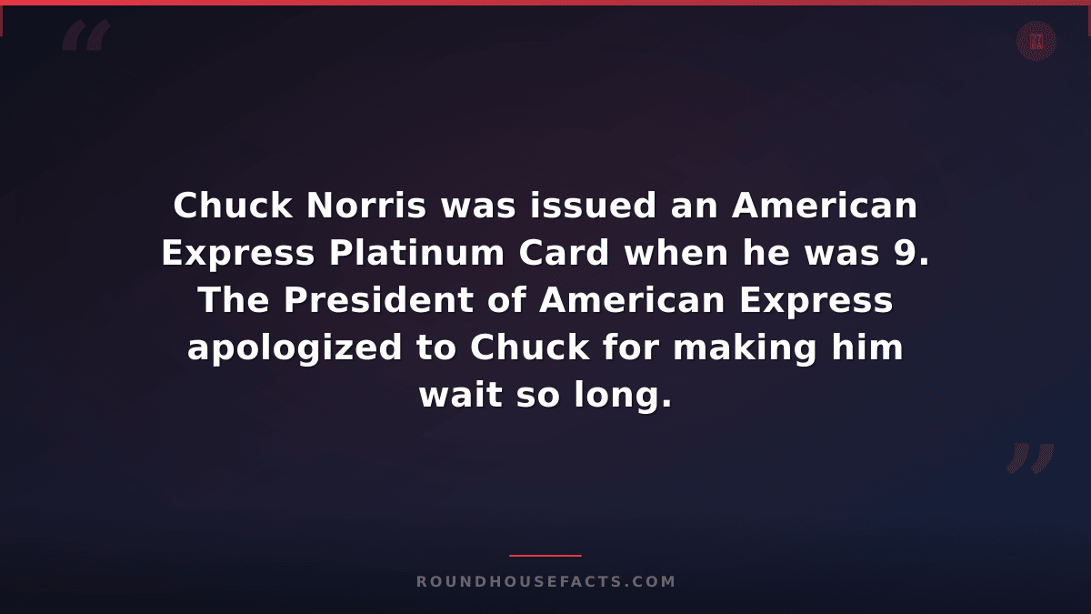 Chuck Norris Fact — Chuck Norris was issued an American Express Platinum Card wh