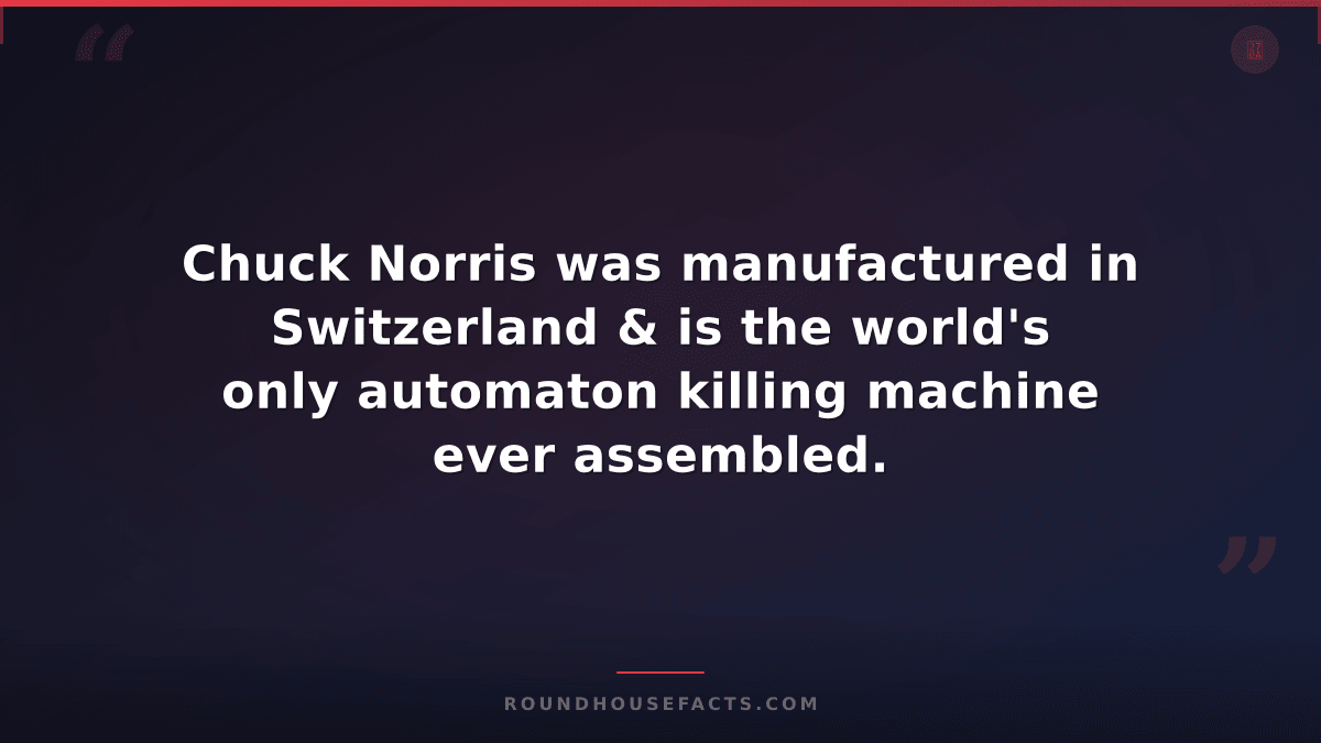 Chuck Norris Fact — Chuck Norris was manufactured in Switzerland & is the world'