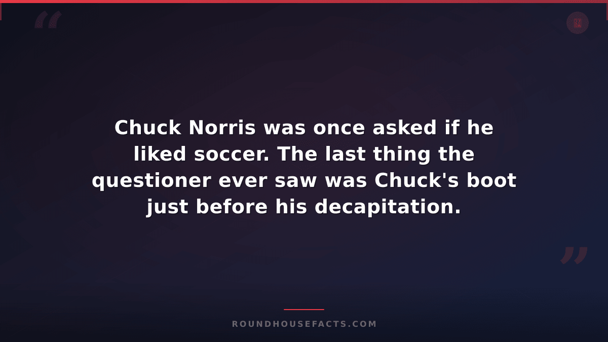 Chuck Norris Fact — Chuck Norris was once asked if he liked soccer. The last thi