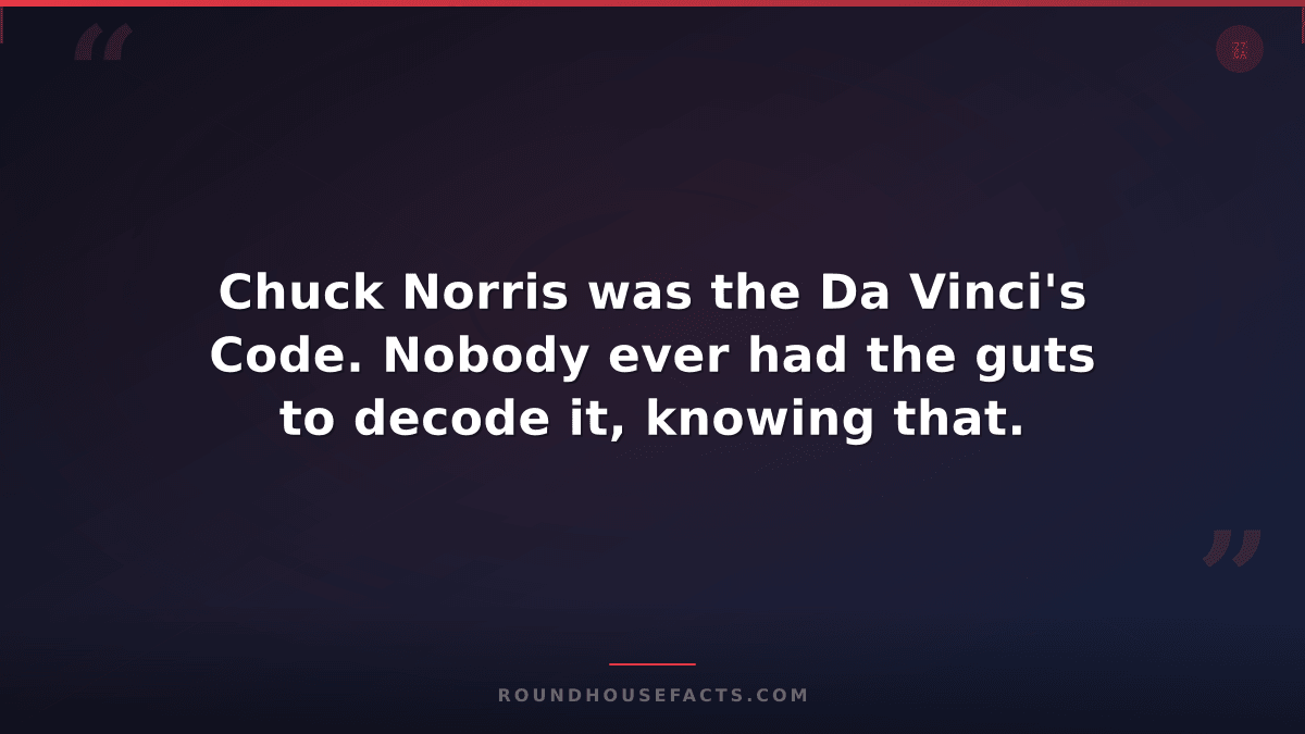 Chuck Norris Fact — Chuck Norris was the Da Vinci's Code. Nobody ever had the gu