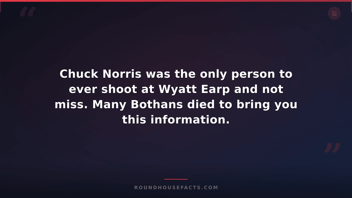 Chuck Norris Fact — Chuck Norris was the only person to ever shoot at Wyatt Earp