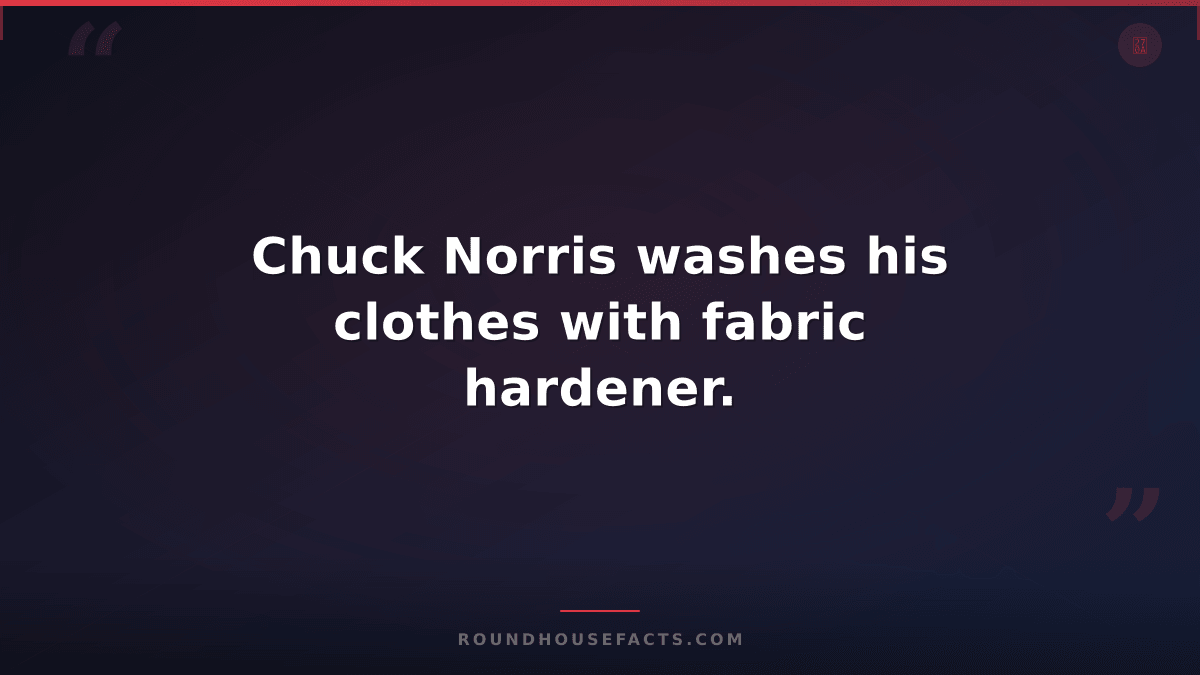 Chuck Norris Fact — Chuck Norris washes his clothes with fabric hardener.