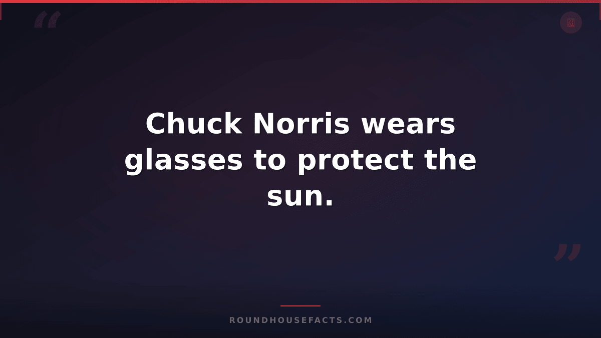 Chuck Norris Fact — Chuck Norris wears glasses to protect the sun.