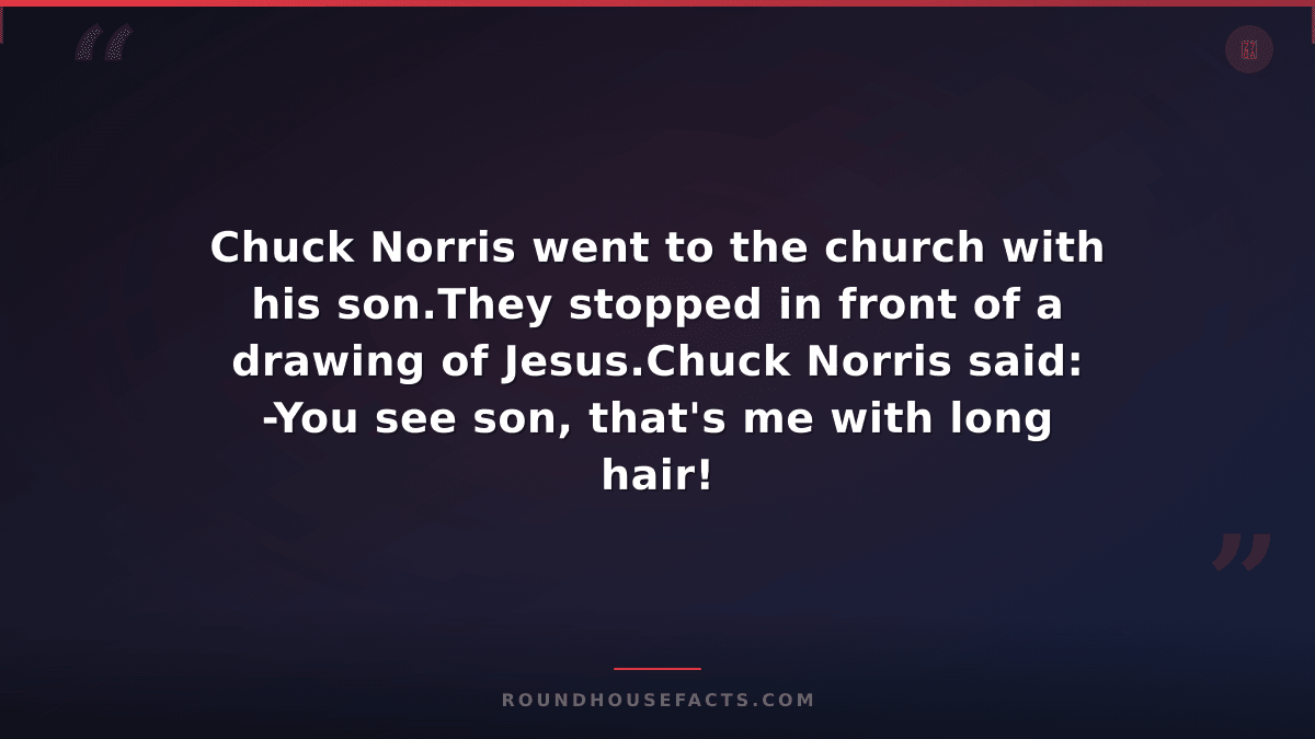 Chuck Norris Fact — Chuck Norris went to the church with his son.They stopped in