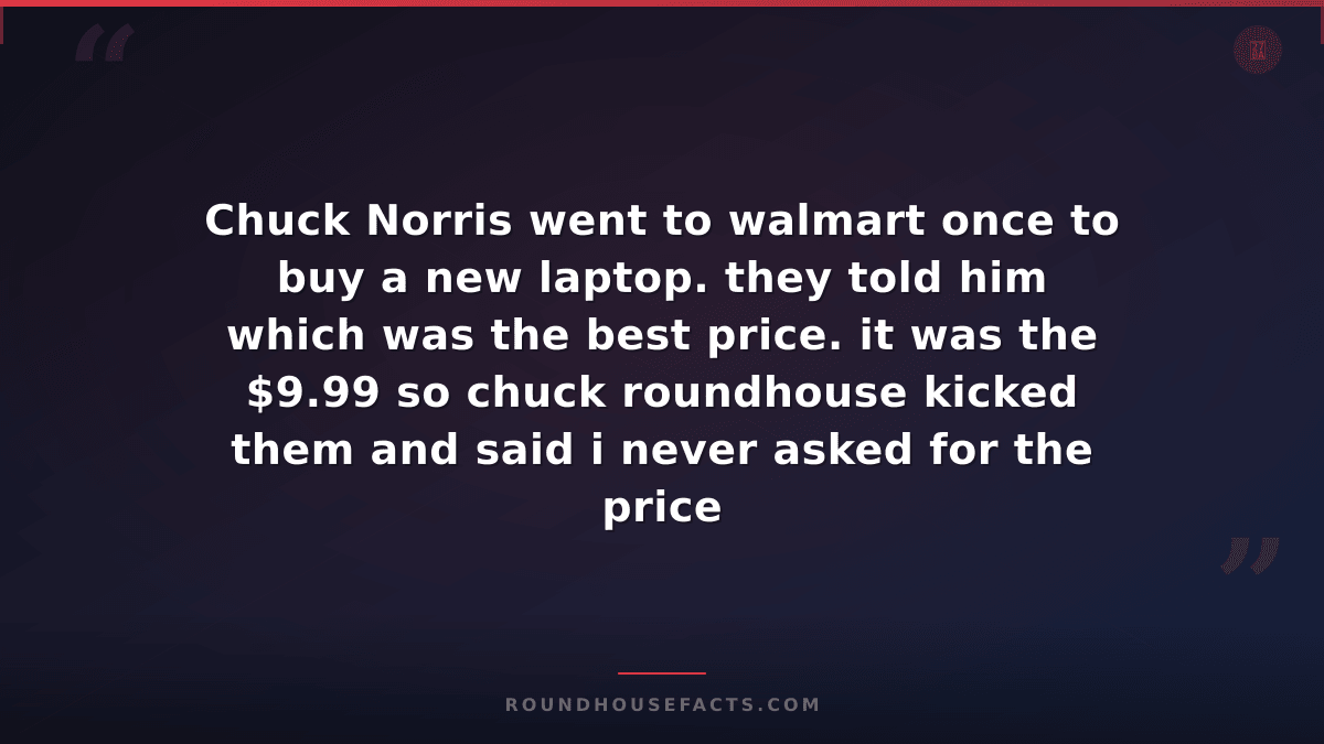 Chuck Norris Fact — Chuck Norris went to walmart once to buy a new laptop. they