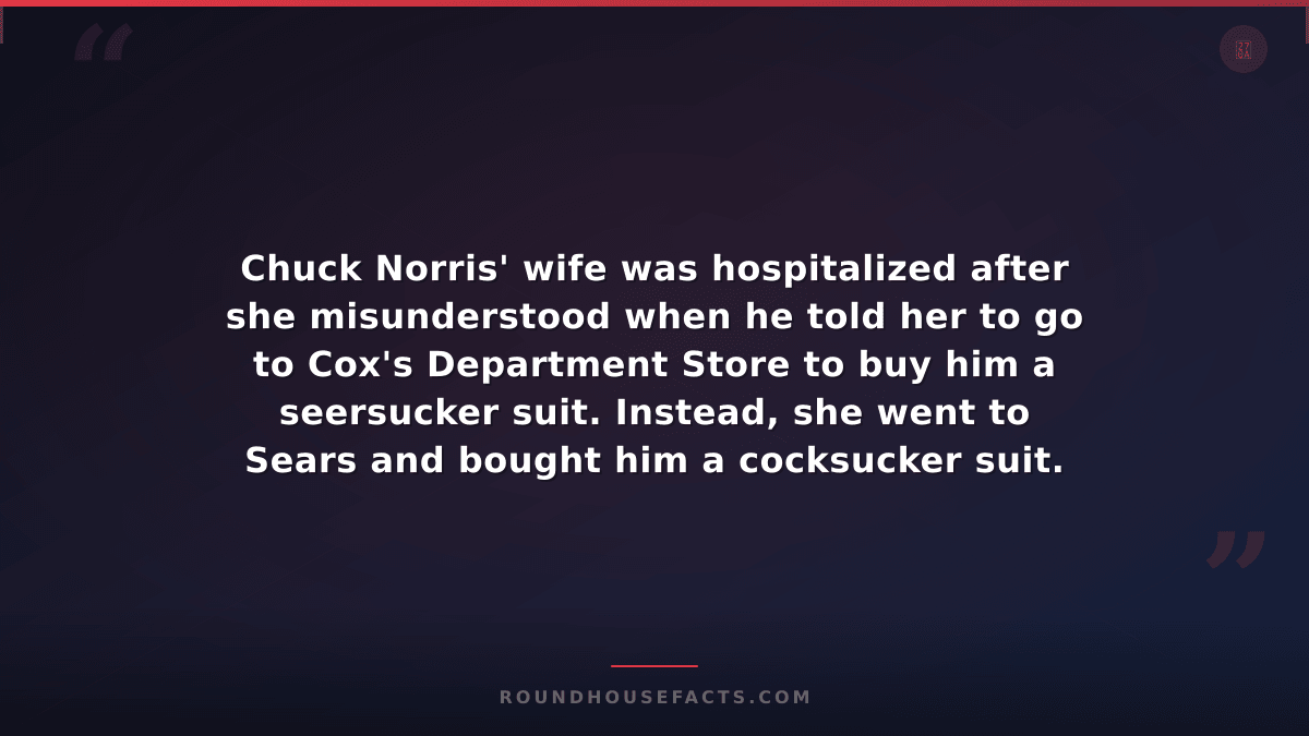 Chuck Norris Fact — Chuck Norris' wife was hospitalized after she misunderstood