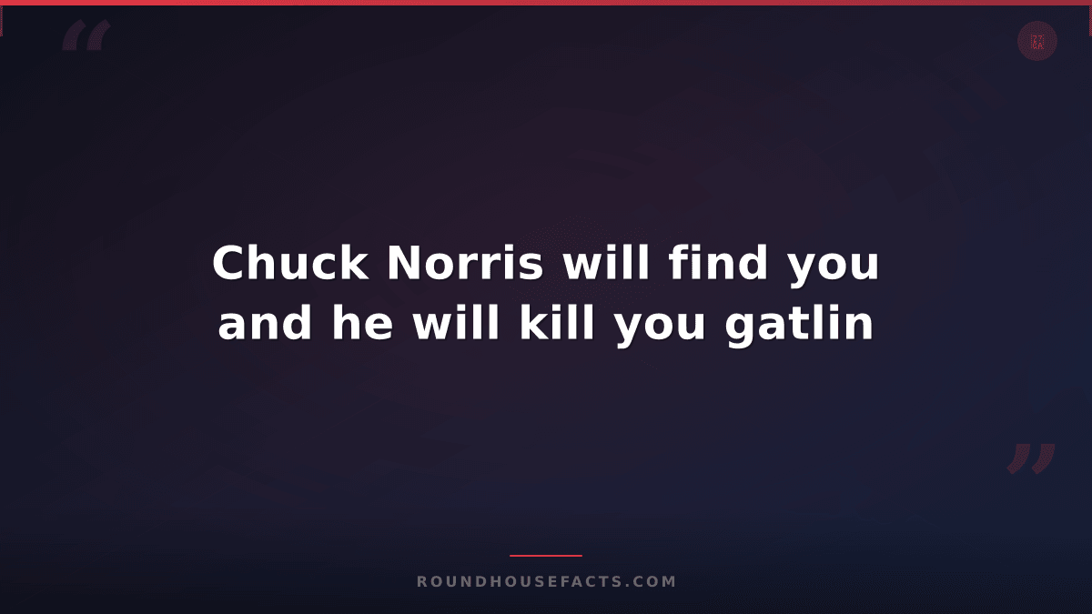 Chuck Norris Fact — Chuck Norris will find you and he will kill you gatlin