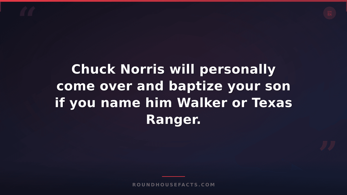 Chuck Norris Fact — Chuck Norris will personally come over and baptize your son