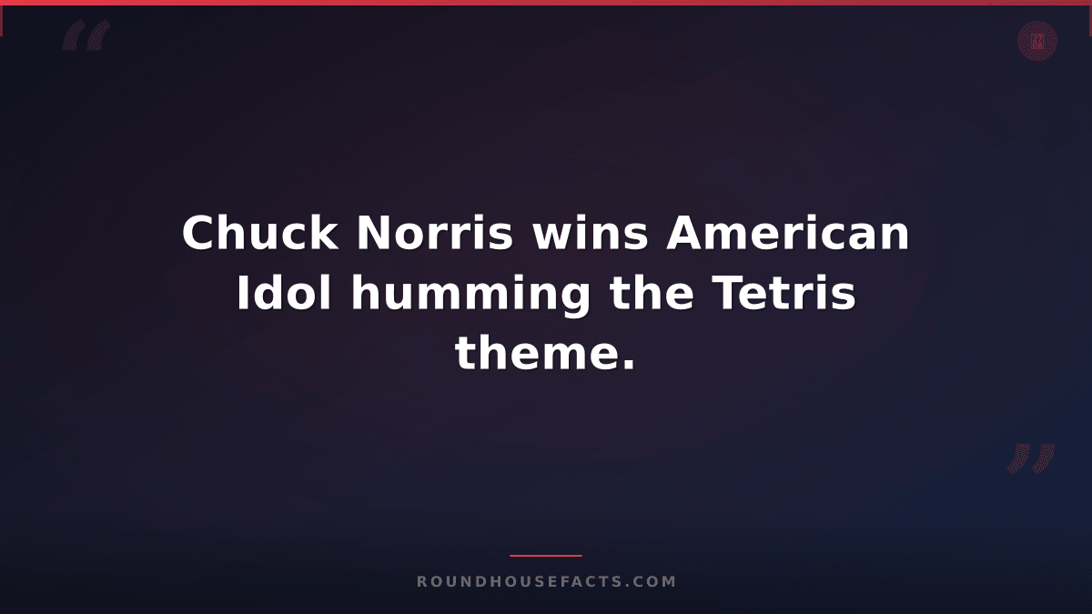 Chuck Norris Fact — Chuck Norris wins American Idol humming the Tetris theme.