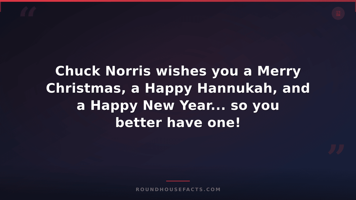 Chuck Norris Fact — Chuck Norris wishes you a Merry Christmas, a Happy Hannukah,
