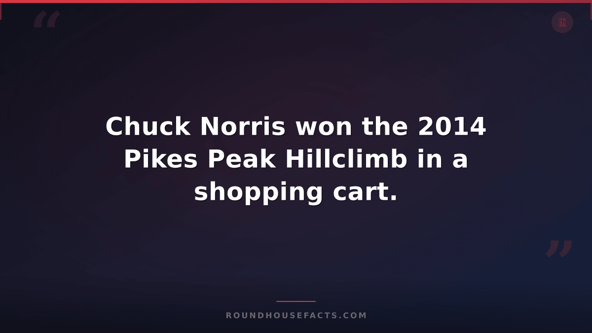 Chuck Norris Fact — Chuck Norris won the 2014 Pikes Peak Hillclimb in a shopping
