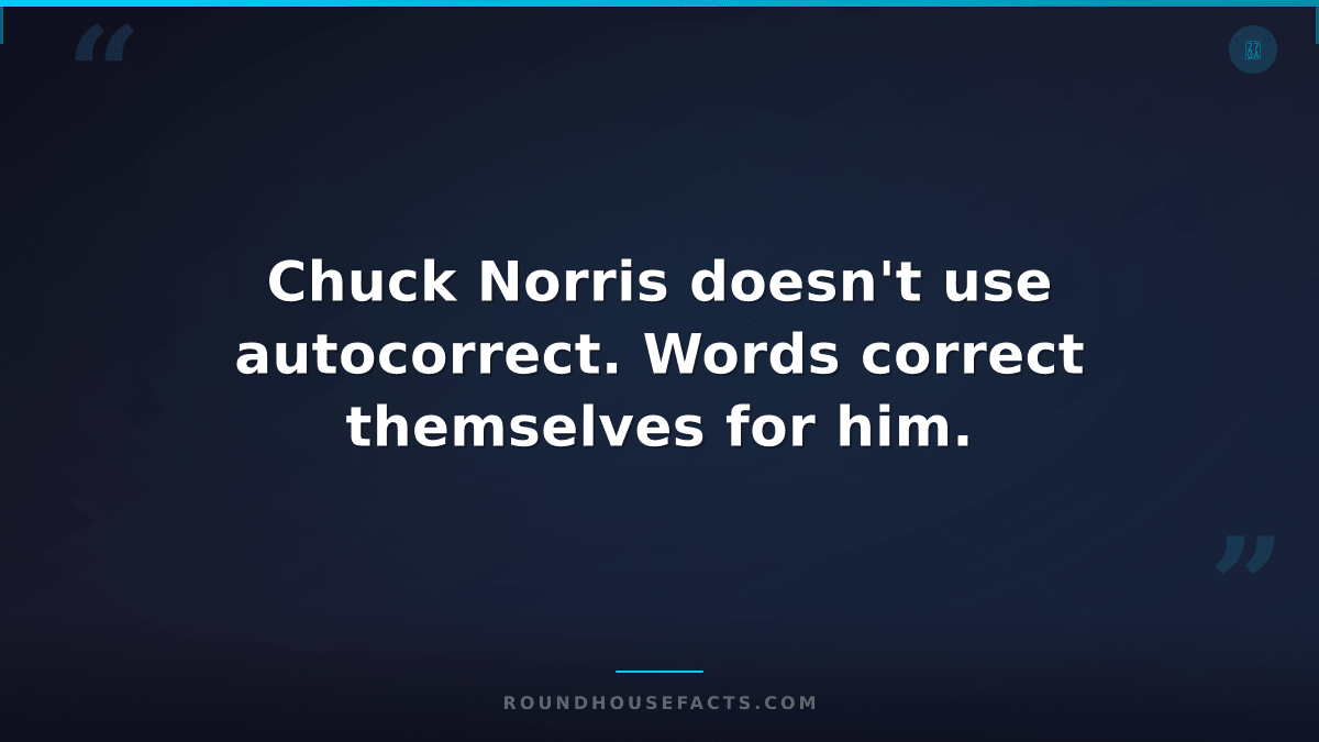 Chuck Norris Fact — Chuck Norris doesn't use autocorrect. Words correct themselv