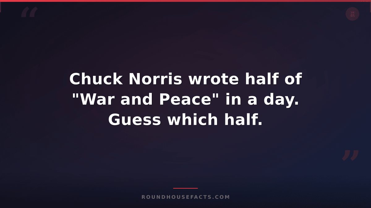Chuck Norris Fact — Chuck Norris wrote half of "War and Peace" in a day. Guess w