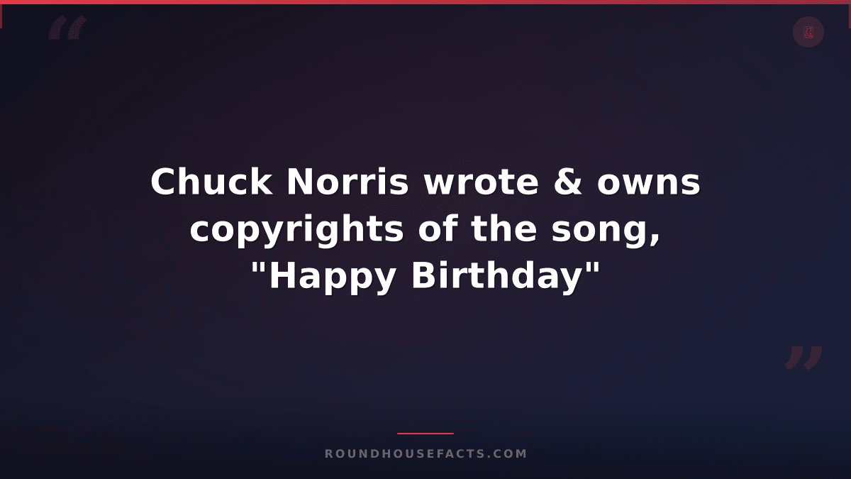 Chuck Norris Fact — Chuck Norris wrote & owns copyrights of the song, "Happy Bir