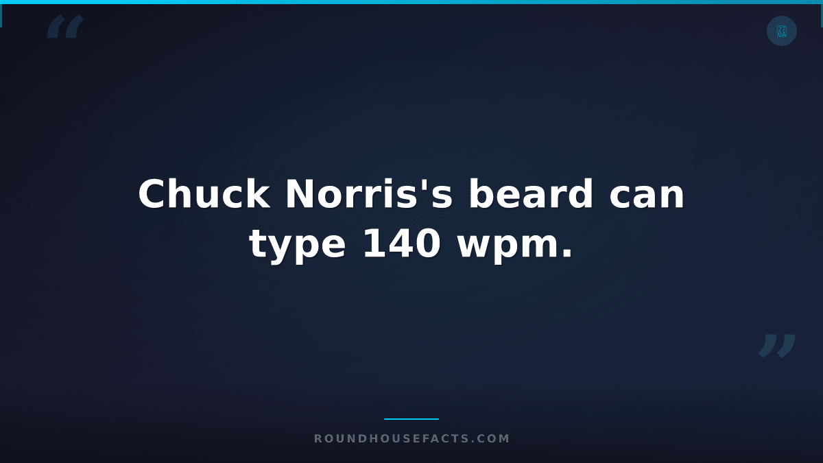 Chuck Norris Fact — Chuck Norris's beard can type 140 wpm.