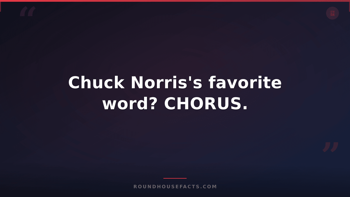 Chuck Norris Fact — Chuck Norris's favorite word? CHORUS.